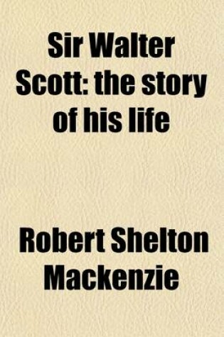 Cover of Sir Walter Scott; The Story of His Life