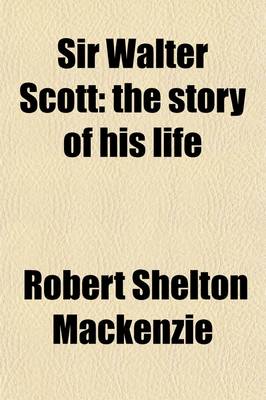 Book cover for Sir Walter Scott; The Story of His Life