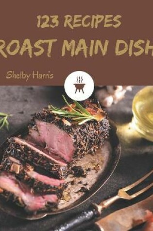 Cover of 123 Roast Main Dish Recipes