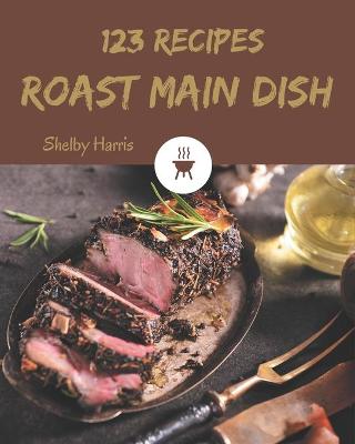 Book cover for 123 Roast Main Dish Recipes