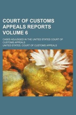 Cover of Court of Customs Appeals Reports Volume 6; Cases Adjudged in the United States Court of Customs Appeals