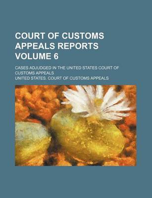 Book cover for Court of Customs Appeals Reports Volume 6; Cases Adjudged in the United States Court of Customs Appeals