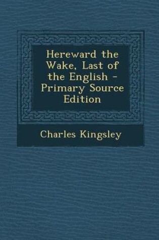 Cover of Hereward the Wake, Last of the English - Primary Source Edition