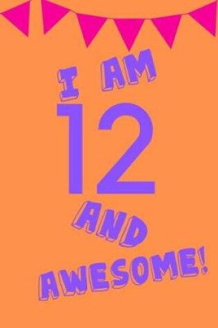 Cover of I Am 12 and Awesome!
