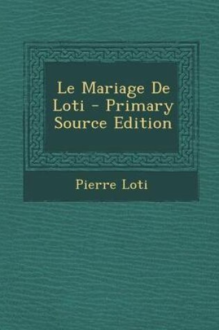 Cover of Le Mariage de Loti - Primary Source Edition