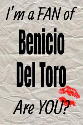 Book cover for I'm a Fan of Benicio del Toro Are You? Creative Writing Lined Journal