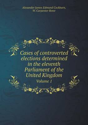 Book cover for Cases of controverted elections determined in the eleventh Parliament of the United Kingdom Volume 1