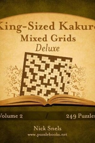 Cover of King-Sized Kakuro Mixed Grids Deluxe - Volume 2 - 249 Puzzles