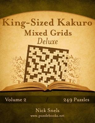 Cover of King-Sized Kakuro Mixed Grids Deluxe - Volume 2 - 249 Puzzles