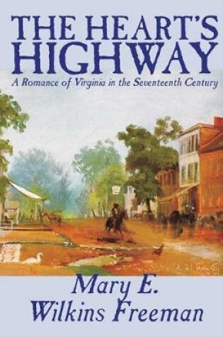 Cover of The Heart's Highway - A Romance of Virginia in the Seventeenth Century by Mary E. Wilkins Freeman, Fiction