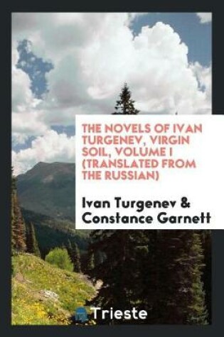 Cover of The Novels of Ivan Turgenev, Virgin Soil, Volume I (Translated from the Russian)