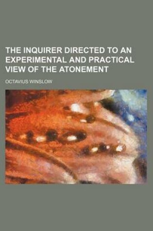 Cover of The Inquirer Directed to an Experimental and Practical View of the Atonement