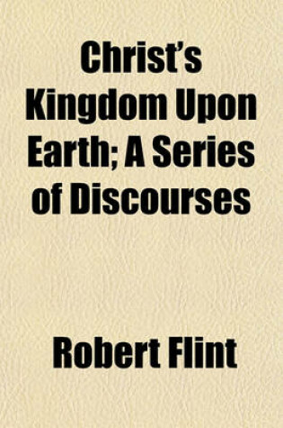 Cover of Christ's Kingdom Upon Earth; A Series of Discourses