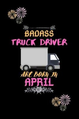 Cover of Badass Truck Driver are born in April.