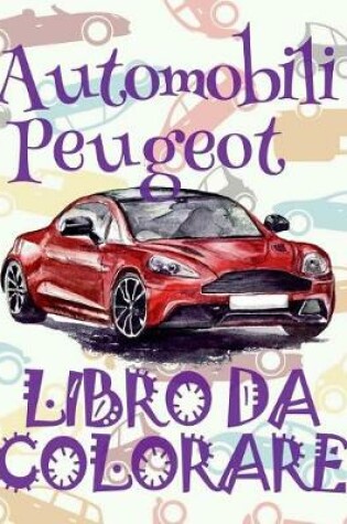 Cover of &#9996; Automobili Peugeot &#9998; Auto Libri da Colorare &#9998; Libri da Colorare In Età Prescolare &#9997; Libri da Colorare per I Bambini In Età Prescolare