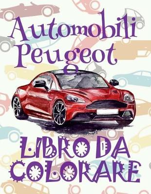 Cover of &#9996; Automobili Peugeot &#9998; Auto Libri da Colorare &#9998; Libri da Colorare In Età Prescolare &#9997; Libri da Colorare per I Bambini In Età Prescolare