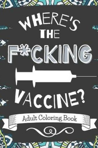 Cover of Where's The F*cking Vaccine? Adult Coloring Book.