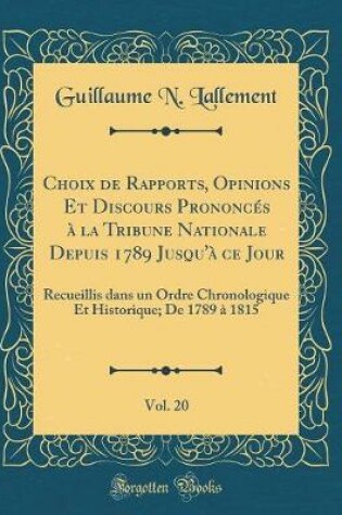 Cover of Choix de Rapports, Opinions Et Discours Prononces A La Tribune Nationale Depuis 1789 Jusqu'a Ce Jour, Vol. 20