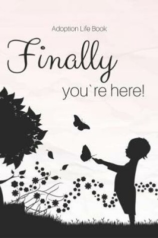 Cover of Adoption Life Book - Finally you`re here!