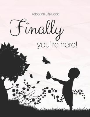 Book cover for Adoption Life Book - Finally you`re here!