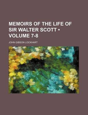 Book cover for Memoirs of the Life of Sir Walter Scott (Volume 7-8)