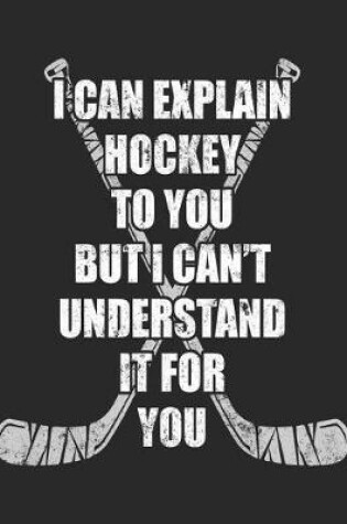 Cover of I Can Explain Hockey To You But I Can't Understand It For You