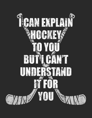 Cover of I Can Explain Hockey To You But I Can't Understand It For You