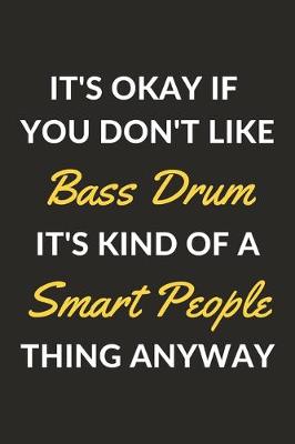 Book cover for It's Okay If You Don't Like Bass Drum It's Kind Of A Smart People Sport Anyway