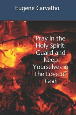 Cover of Pray in the Holy Spirit; Guard and Keep Yourselves in the Love of God