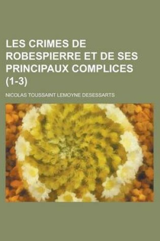 Cover of Les Crimes de Robespierre Et de Ses Principaux Complices (1-3)