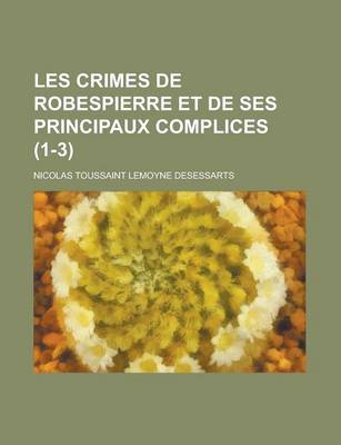 Book cover for Les Crimes de Robespierre Et de Ses Principaux Complices (1-3)