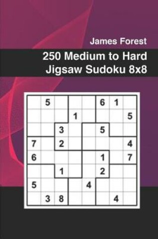 Cover of 250 Medium to Hard Jigsaw Sudoku 8x8
