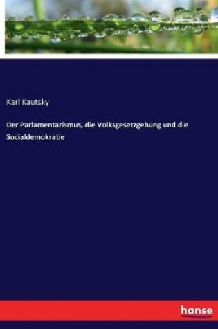 Cover of Der Parlamentarismus, die Volksgesetzgebung und die Socialdemokratie