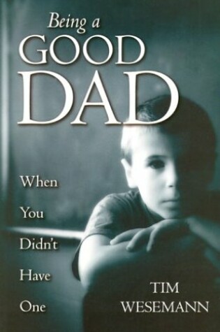 Cover of Being a Good Dad When You Didn't Have One