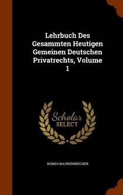 Book cover for Lehrbuch Des Gesammten Heutigen Gemeinen Deutschen Privatrechts, Volume 1