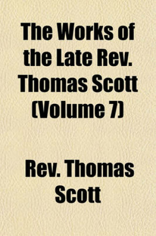 Cover of The Works of the Late REV. Thomas Scott (Volume 7)