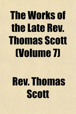 Book cover for The Works of the Late REV. Thomas Scott (Volume 7)