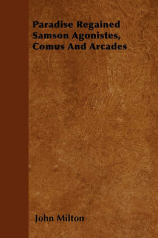 Cover of Paradise Regained Samson Agonistes, Comus And Arcades