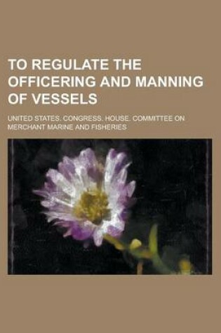 Cover of To Regulate the Officering and Manning of Vessels