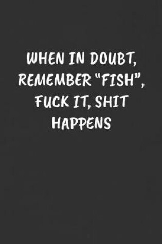Cover of When in Doubt, Remember "fish", Fuck It, Shit Happens