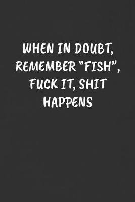 Book cover for When in Doubt, Remember "fish", Fuck It, Shit Happens