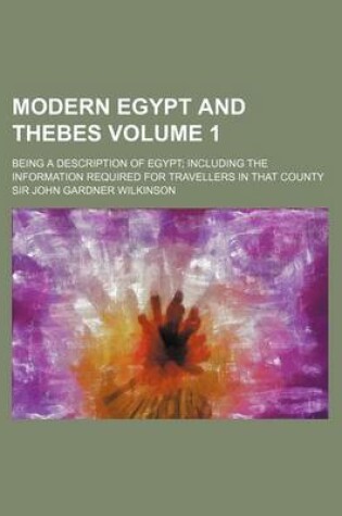 Cover of Modern Egypt and Thebes Volume 1; Being a Description of Egypt Including the Information Required for Travellers in That County