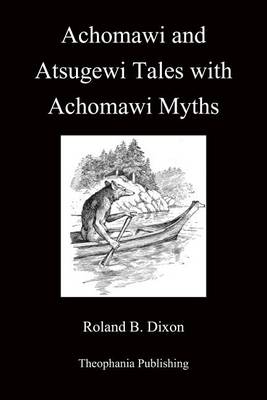 Book cover for Achomawi and Atsugewi Tales with Achomawi Myths