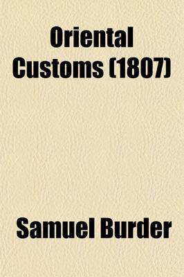 Book cover for Oriental Customs (Volume 2); Or, an Illustration of the Sacred Scriptures, by an Explanatory Application of the Customs and Manners of the Eastern Nations and Especially the Jews Therein Alluded to Together with Observations on Many Difficult and Obscure T