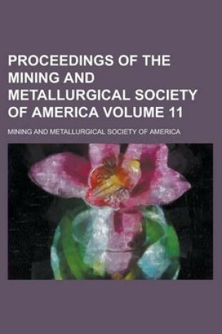 Cover of Proceedings of the Mining and Metallurgical Society of America Volume 11