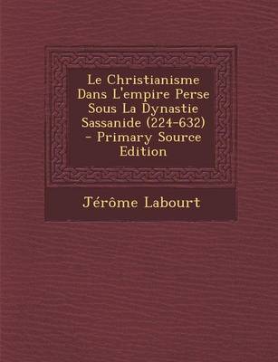 Book cover for Le Christianisme Dans L'Empire Perse Sous La Dynastie Sassanide (224-632) - Primary Source Edition