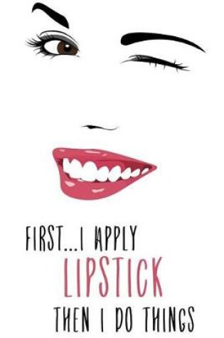 Cover of First I Apply Lipstick, Then I Do Things