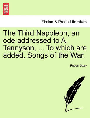 Book cover for The Third Napoleon, an Ode Addressed to A. Tennyson, ... to Which Are Added, Songs of the War.