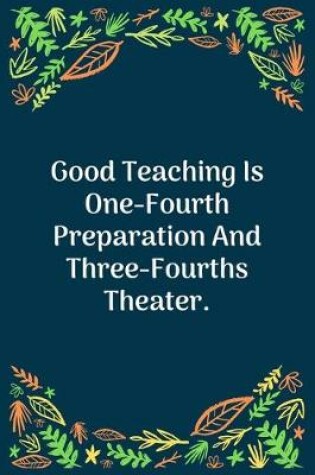 Cover of Good Teaching Is One-Fourth Preparation And Three-Fourths Theater