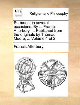 Book cover for Sermons on Several Occasions. by ... Francis Atterbury, ... Published from the Originals by Thomas Moore, ... Volume 1 of 2